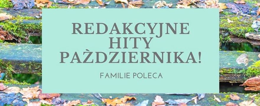 Redakcyjne hity października: Rodzinne nowości które musisz poznać!